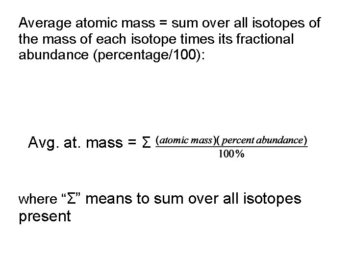 Average atomic mass = sum over all isotopes of the mass of each isotope Average atomic mass = sum over all isotopes of the mass of each isotope