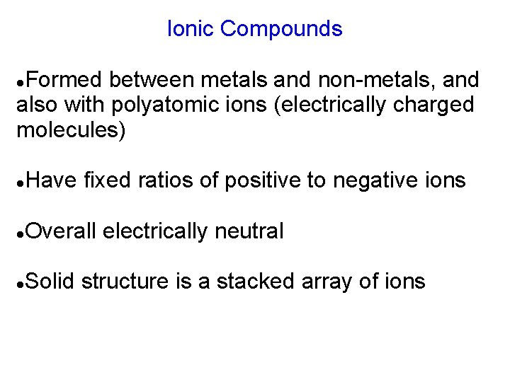 Ionic Compounds Formed between metals and non-metals, and also with polyatomic ions (electrically charged Ionic Compounds Formed between metals and non-metals, and also with polyatomic ions (electrically charged