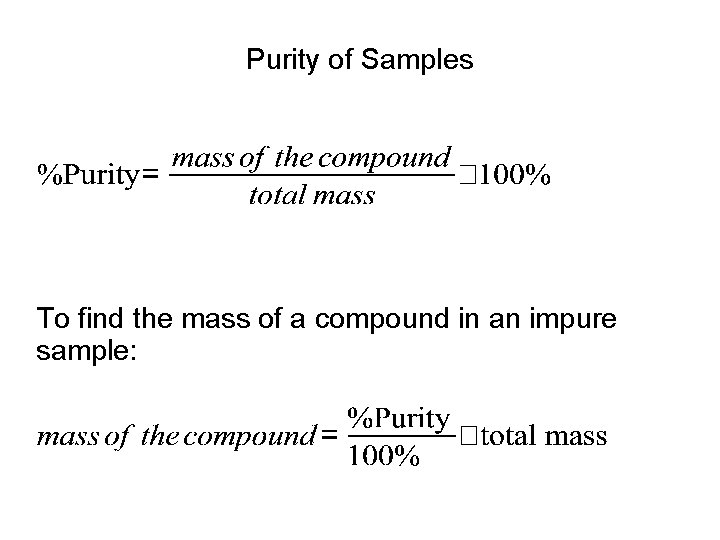 Purity of Samples To find the mass of a compound in an impure sample: Purity of Samples To find the mass of a compound in an impure sample: